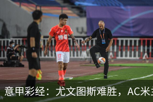 意甲彩经：尤文图斯难胜，AC米兰反弹
